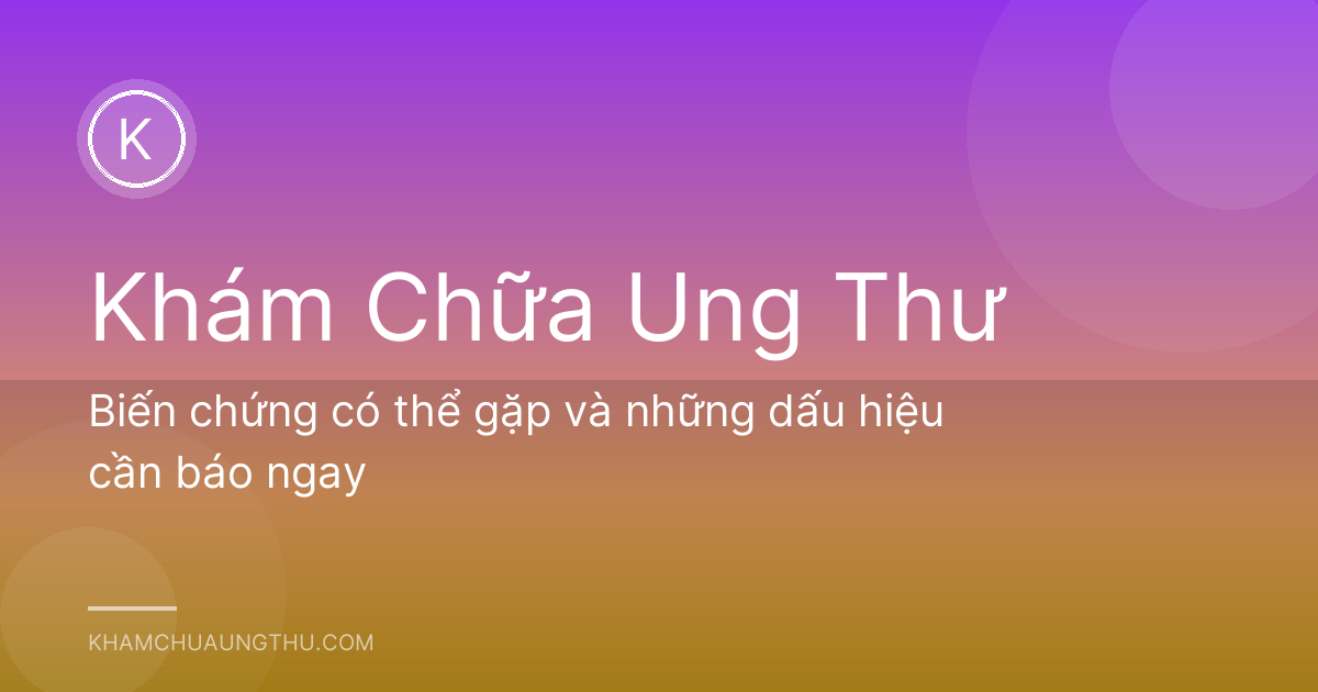 Biến chứng có thể gặp và những dấu hiệu cần báo ngay