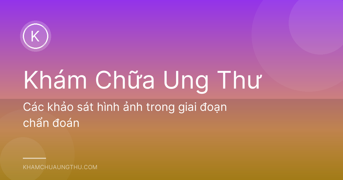Các khảo sát hình ảnh trong giai đoạn chẩn đoán