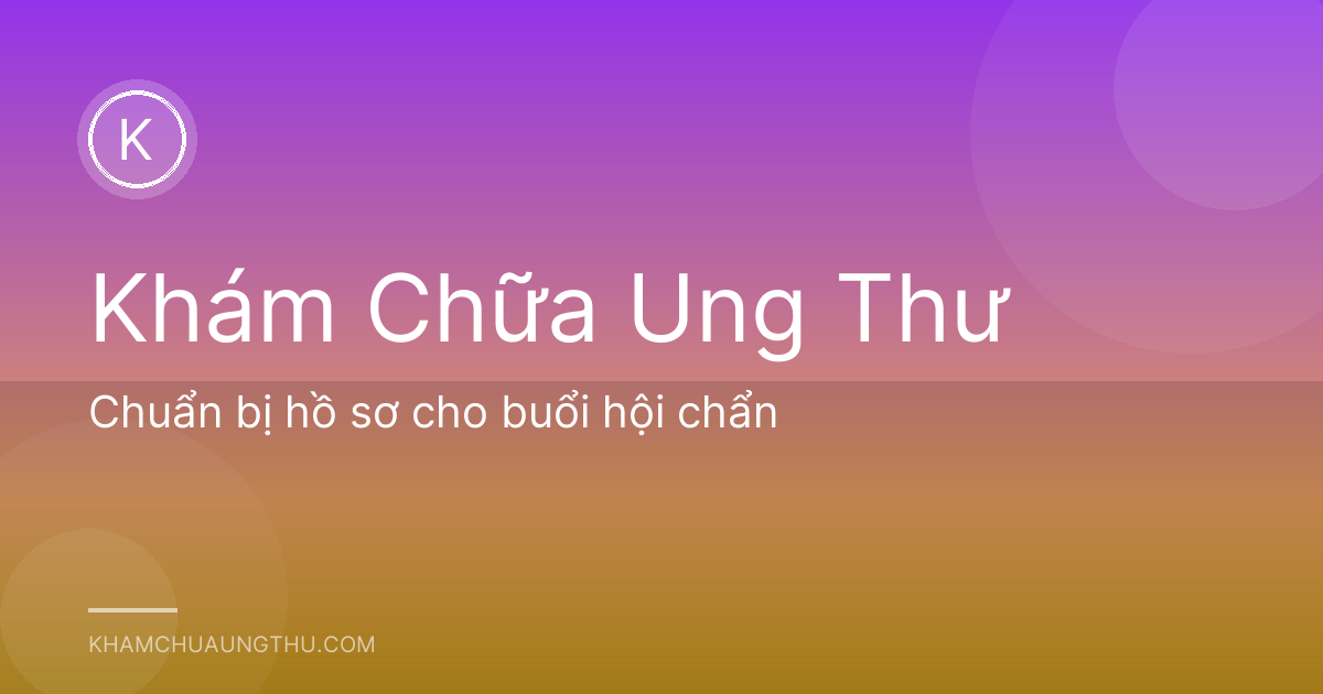 Chuẩn bị hồ sơ cho buổi hội chẩn
