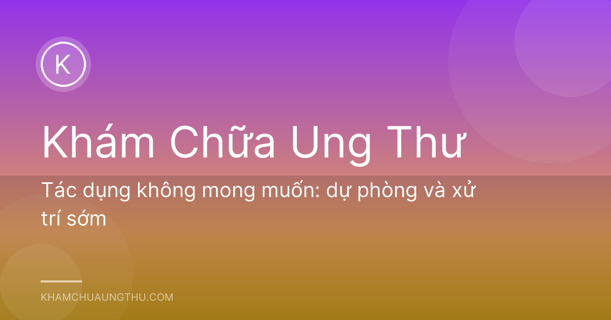 Tác dụng không mong muốn: dự phòng và xử trí sớm