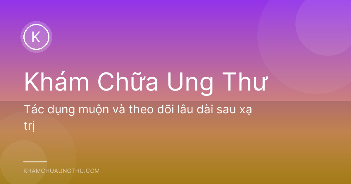 Tác dụng muộn và theo dõi lâu dài sau xạ trị