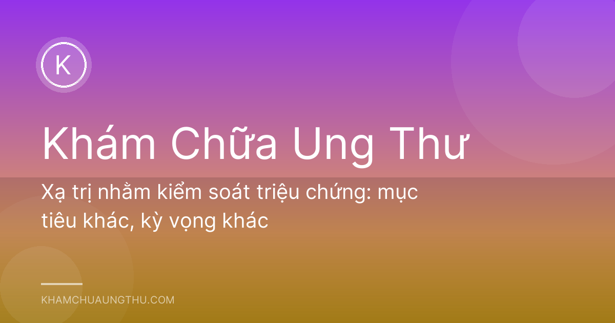 Xạ trị nhằm kiểm soát triệu chứng: mục tiêu khác, kỳ vọng khác